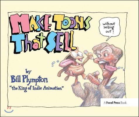 Making 'Toons That Sell Without Selling Out: The Bill Plympton Guide to Independent Animation Success