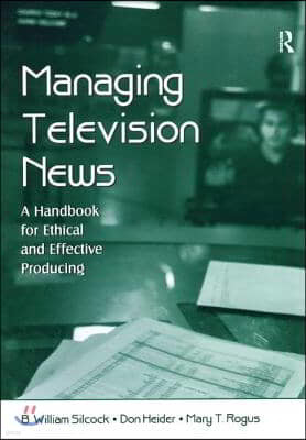 Managing Television News: A Handbook for Ethical and Effective Producing