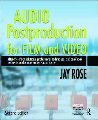 Audio Postproduction for Film and Video: After-The-Shoot Solutions, Professional Techniques, and Cookbook Recipes to Make Your Project Sound Better