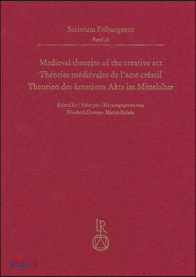 Medieval Theories of the Creative Act, Théories Médiévales de l'Acte Créatif, Theorien Des Kreativen Akts Im Mittelalter: Fribourg Colloquium 2015, Co