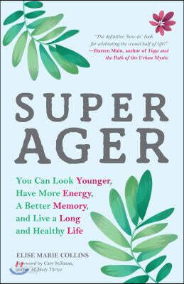 Super Ager: You Can Look Younger, Have More Energy, a Better Memory, and Live a Long and Healthy Life (Aging Healthy, Staying Young)