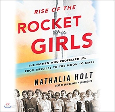 Rise of the Rocket Girls: The Women Who Propelled Us, from Missiles to the Moon to Mars