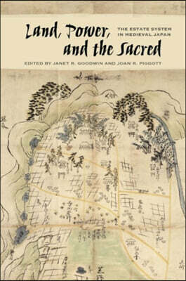 Land, Power, and the Sacred: The Estate System in Medieval Japan