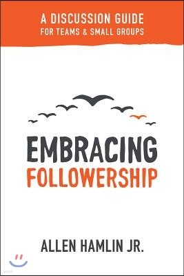 Embracing Followership: A Discussion Guide for Teams & Small Groups