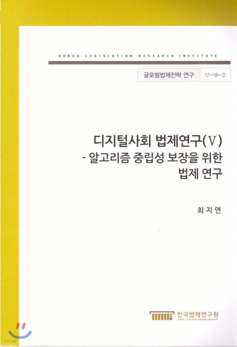 디지털사회법제연구(V)-알고리즘 중립성 보장을 위한 법제연구(글로벌법제연구 17-18-2)