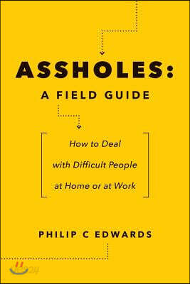 Assholes: A Field Guide: How to Deal with Difficult People At Home or at Work