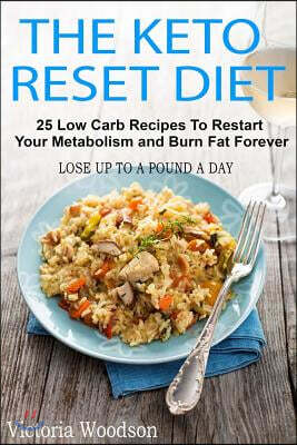 The Keto Reset Diet: 25 Low Carb Recipes To Restart Your Metabolism and Burn Fat Forever