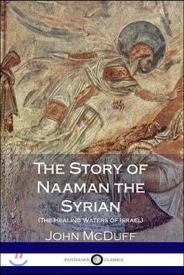 The Story of Naaman the Syrian: (the Healing Waters of Israel)