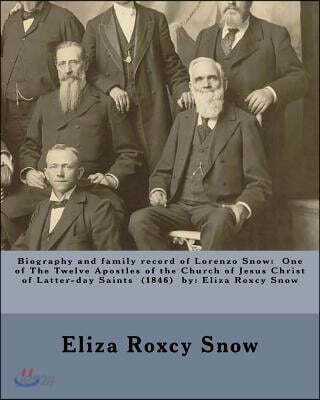 Biography and family record of Lorenzo Snow: One of The Twelve Apostles of the Church of Jesus Christ of Latter-day Saints (1846) by: Eliza Roxcy Snow