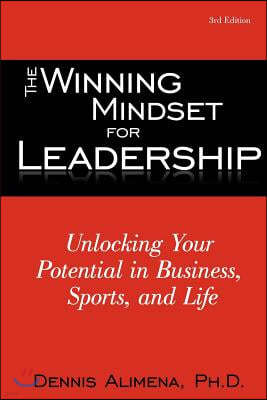 The Winning Mindset for Leadership: Unlocking Your Potential in Business, Sports, and Life