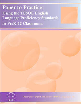Paper to Practice: Using the TESOL English Language Proficiency Standards in Prek-12 Classrooms