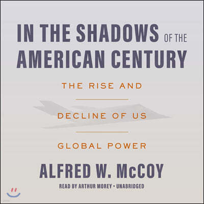 In the Shadows of the American Century Lib/E: The Rise and Decline of Us Global Power