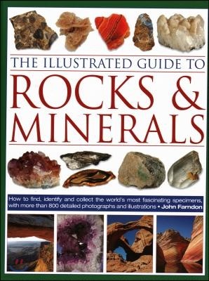 The Illustrated Guide to Rocks & Minerals: How to Find, Identify and Collect the World's Most Fascinating Specimens, with Over 800 Detailed Photograph