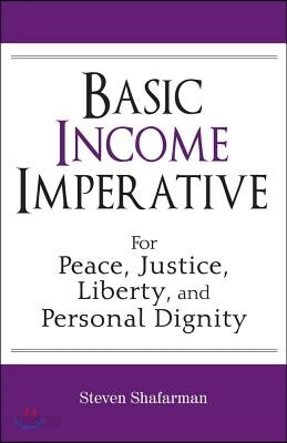 Basic Income Imperative: For Peace, Justice, Liberty, and Personal Dignity Volume 1