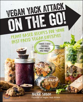 Fair Winds Pr Vegan Yack Attack on the Go!: Plant-Based Recipes for Your Fast-Paced Vegan Lifestyle -Quick & Easy -Portable -Make-Ahead -And More!