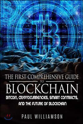 The First Comprehensive Guide to Blockchain: Bitcoin, Cryptocurrencies, Smart Contracts, and the Future of Bitcoin