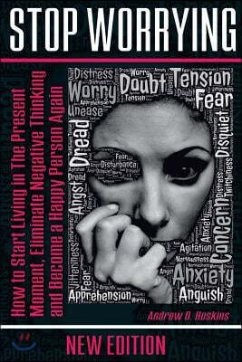 Stop Worrying: How to Start Living in the Present Moment, Eliminate Negative Thinking and Become a Happy Person Again