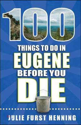 100 Things to Do in Eugene Before You Die