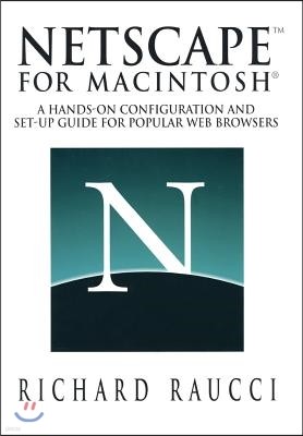 Netscape(tm) for Macintosh(r): A Hands-On Configuration and Set-Up Guide for Popular Web Browsers