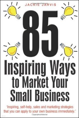 85 Inspiring Ways to Market Your Small Business, 2nd Edition