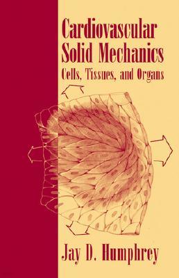 Cardiovascular Solid Mechanics: Cells, Tissues, and Organs