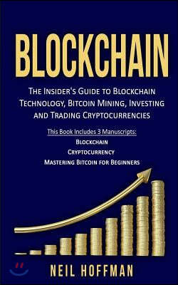 Blockchain: Bitcoin, Ethereum, Cryptocurrency: The Insider's Guide to Blockchain Technology, Bitcoin Mining, Investing and Trading