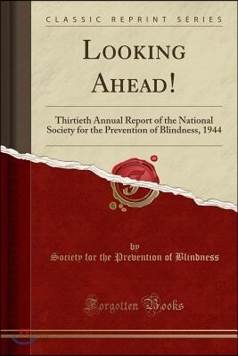 Looking Ahead!: Thirtieth Annual Report of the National Society for the Prevention of Blindness, 1944 (Classic Reprint)