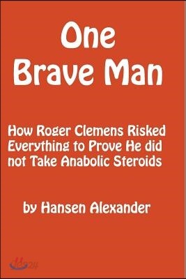 One Brave Man: How Roger Clemens Risked Everything to Prove He did not Take Anabolic Steroids