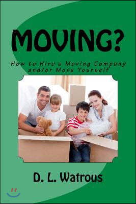 Moving?: How to Hire a Moving Company and/or Move Yourself