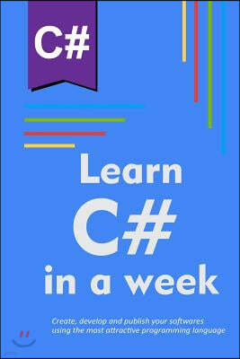Learn C# in a week: Create, develop and publish your softwares using the most attractive programming language