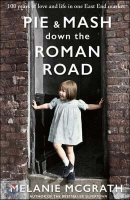 Pie and Mash Down the Roman Road: 100 Years of Love and Life in One East End Market