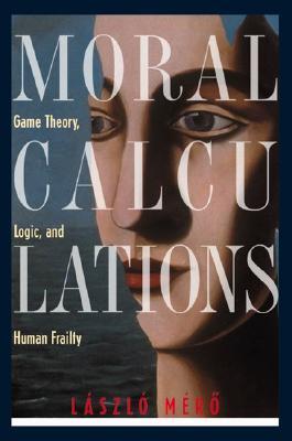 Moral Calculations: Game Theory, Logic, and Human Frailty