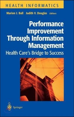 Performance Improvement Through Information Management: Health Care's Bridge to Success