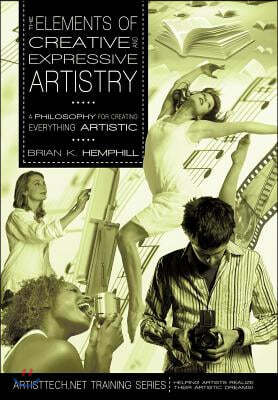 The Elements of Creative and Expressive Artistry: A Philosophy for Creating Everything Artistic