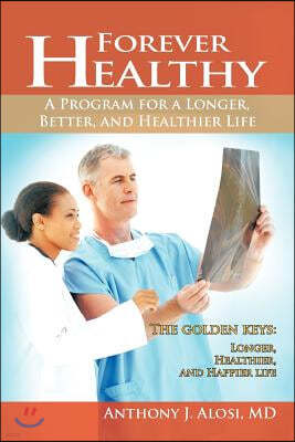 Forever Healthy: A Program for a Longer, Better, and Healthier Life