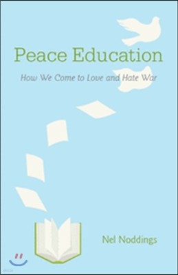 Peace Education: How We Come to Love and Hate War