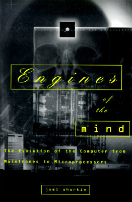 Engines of the Mind: The Evolution of the Computer from the Mainframes to Microprocessors