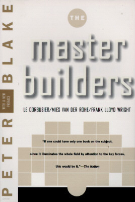 Master Builders: Le Corbusier, Mies Van Der Rohe, and Frank Lloyd Wright (Reissue)
