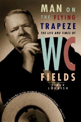 Man on the Flying Trapeze: The Life and Times of W. C. Fields