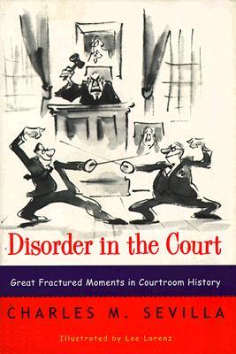 Disorder in the Court: Great Fractured Moments in Courtroom History