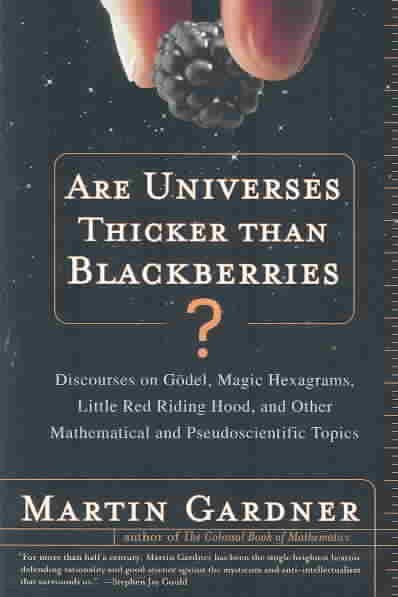 Are Universes Thicker Than Blackberries?: Discourses on Godel, Magic Hexagrams, Little Red Riding Hood, and Other Mathematical and Pseudoscientific To