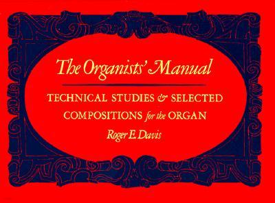 The Organists' Manual: Technical Studies & Selected Compositions for the Organ