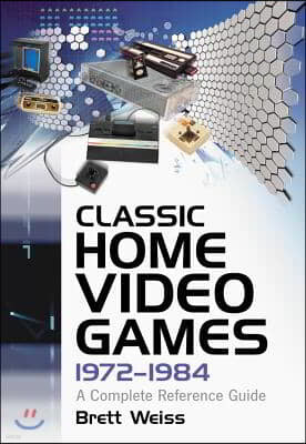 Classic Home Video Games, 1972-1984: A Complete Reference Guide