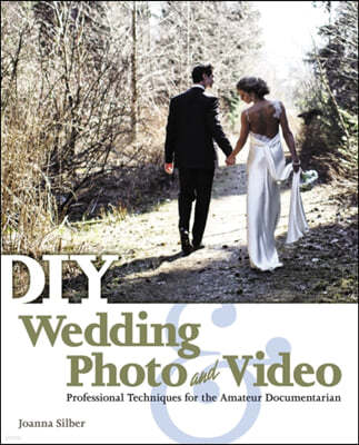 DIY Wedding Photo and Video: Professional Techniques for the Amateur Documentarian