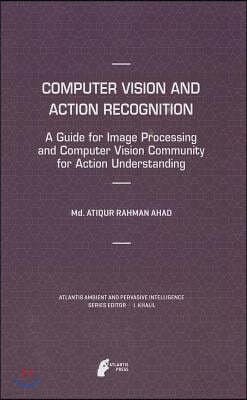 Computer Vision and Action Recognition: A Guide for Image Processing and Computer Vision Community for Action Understanding