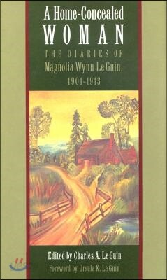 A Home-Concealed Woman: The Diaries of Magnolia Wynn Le Guin, 1901-1913