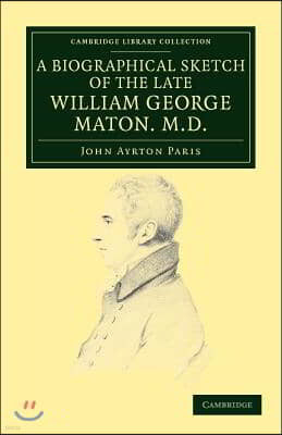 A Biographical Sketch of the Late William George Maton M.D.