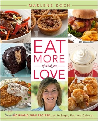 Eat More of What You Love: Over 200 Brand-New Recipes Low in Sugar, Fat, and Calories