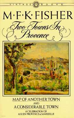 Two Towns in Provence: Map of Another Town and A Considerable Town, A Celebration of Aix-en-Provence & Marseille