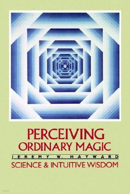 Perceiving Ordinary Magic: Science and Intuitive Wisdom